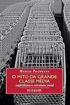 O mito da grande classe media capitalismo Marcio Pochmann